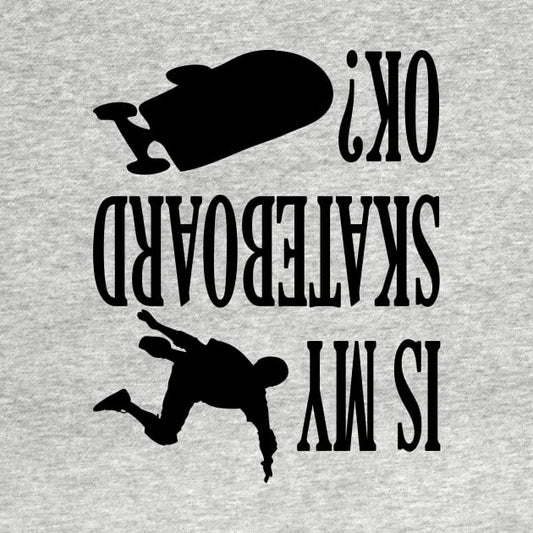 Is My Skateboard Ok? Skateboarding Funny Gift Lover T-Shirt