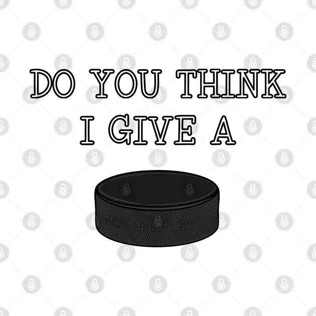 Funny Ice Hockey Do You Think I Give A Puck T-Shirt