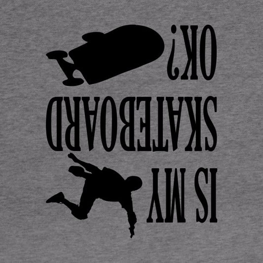Is My Skateboard Ok? Skateboarding Funny Gift Lover Hoodie