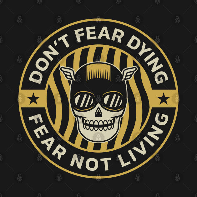 Don'T Fear Dying, Fear Not Living T-Shirt