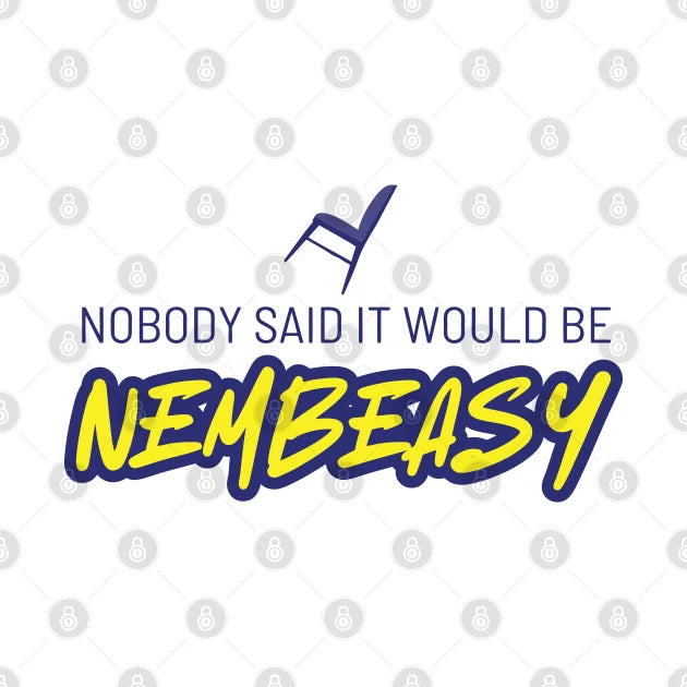 Nobody Said It Would Be Nembeasy T-Shirt