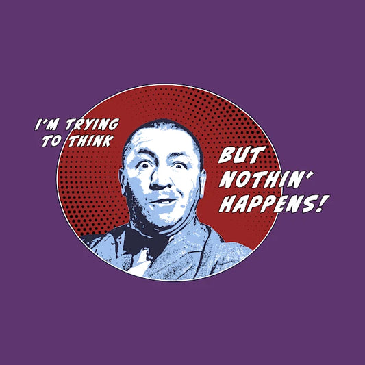 I'M Trying To Think But Nothin' Happens! T-Shirt