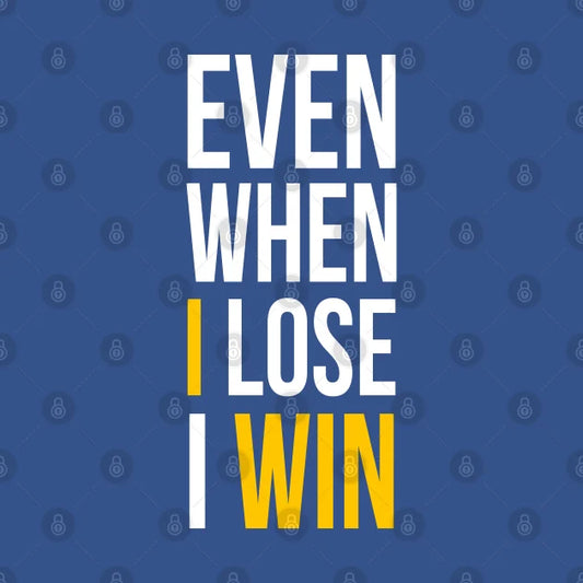 Even When I Lose I Win T-Shirt
