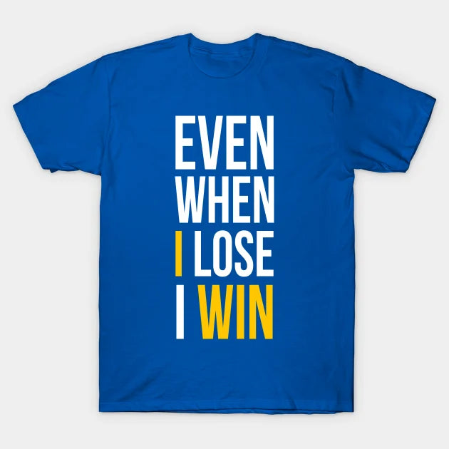 Even When I Lose I Win T-Shirt