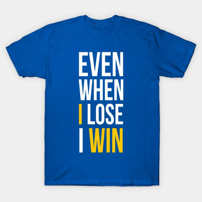 Even When I Lose I Win T-Shirt
