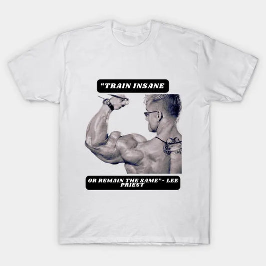 Train Insane Or Remain The Same- Lee Priest T-Shirt