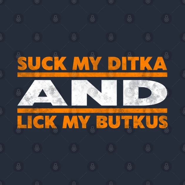 Suck My Ditka And Lick My Butkus T-Shirt