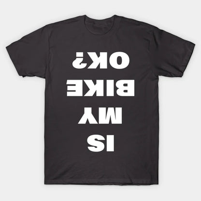 Is My Bike Ok? T-Shirt