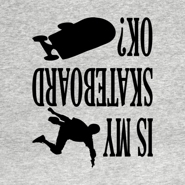 Is My Skateboard Ok? Skateboarding Funny Gift Lover T-Shirt