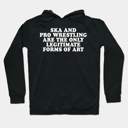 Ska And Pro Wrestling Are The Only Legitimate Forms Of Art Hoodie