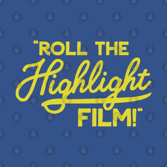 Roll The Highlight Film! T-Shirt
