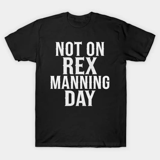 Not On Rex Manning Day T-Shirt
