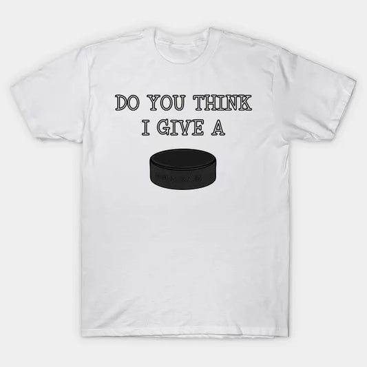 Funny Ice Hockey Do You Think I Give A Puck T-Shirt