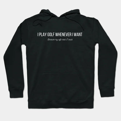I Play Golf Whenever I Want Hoodie