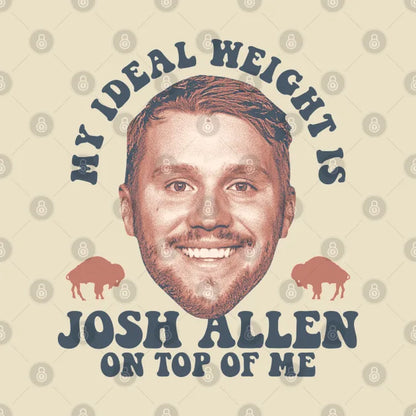 My Ideal Weight Is Josh-Allen On Top Of Me T-Shirt