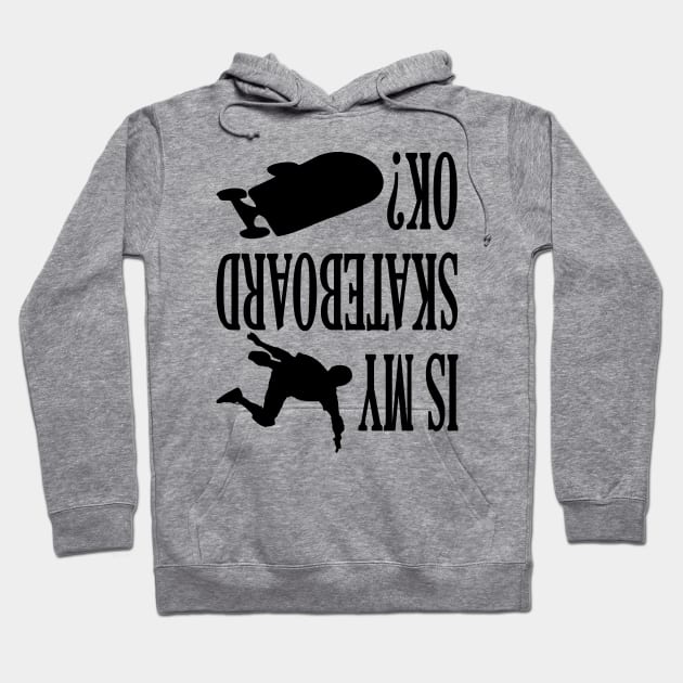 Is My Skateboard Ok? Skateboarding Funny Gift Lover Hoodie