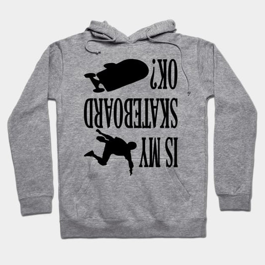 Is My Skateboard Ok? Skateboarding Funny Gift Lover Hoodie