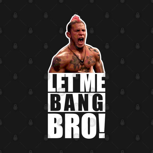 Ufc Let Me Bang Bro Meme The Ultimate Fighter T-Shirt