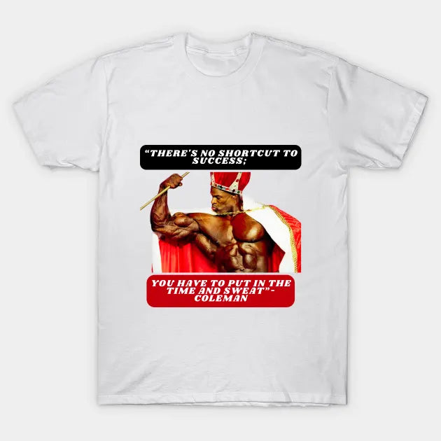 ?¡«There'S No Shortcut To Success; You Have To Put In The Time And Sweat?©I- Coleman T-Shirt