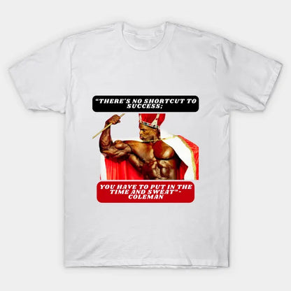 ?¡«There'S No Shortcut To Success; You Have To Put In The Time And Sweat?©I- Coleman T-Shirt