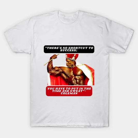 ?¡«There'S No Shortcut To Success; You Have To Put In The Time And Sweat?©I- Coleman T-Shirt