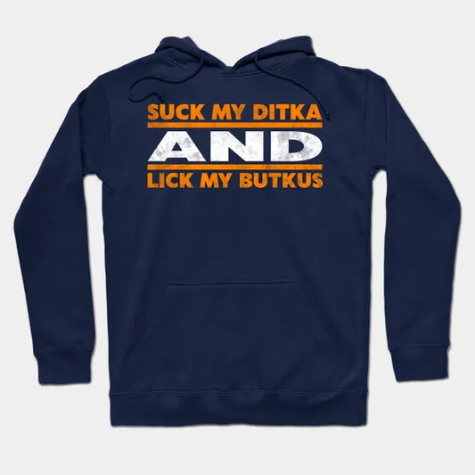 Suck My Ditka And Lick My Butkus Hoodie