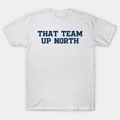 That Team Up North T-Shirt