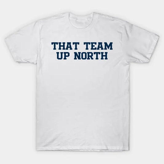 That Team Up North T-Shirt