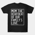 Mom The Hebeat Of Our Family'S Love Mother'S Day 2024 T-Shirt