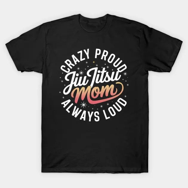 Crazy Proud Jiu Jitsu Mom Always Loud Mother'S Day T-Shirt