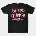 Raised By A Queen - Thanks Mum! T-Shirt