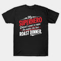 My Superhero Doesn'T Wear A Cape, She Makes The Best Roast Dinner T-Shirt