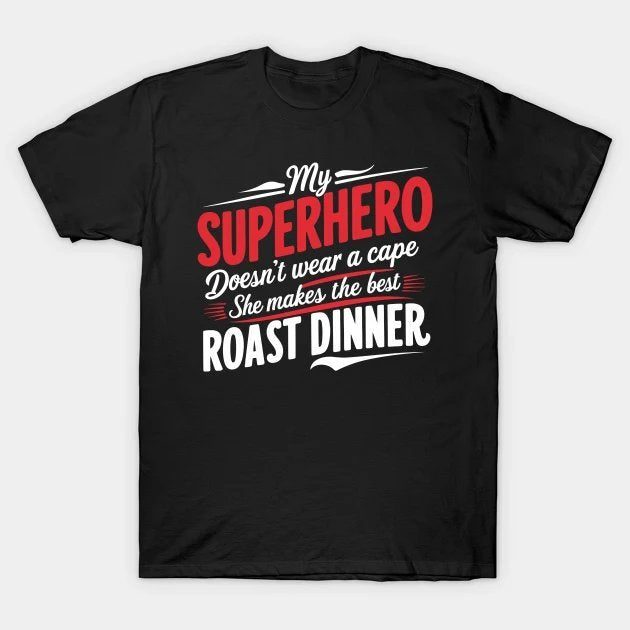 My Superhero Doesn'T Wear A Cape, She Makes The Best Roast Dinner T-Shirt