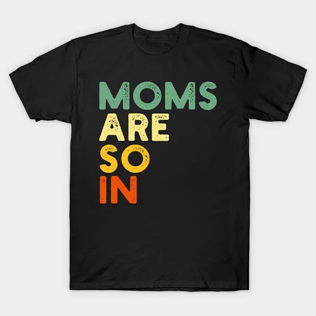 Moms Are So In Mothers Day Mama Mums T-Shirt