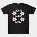Home Is Where Mom Is T-Shirt