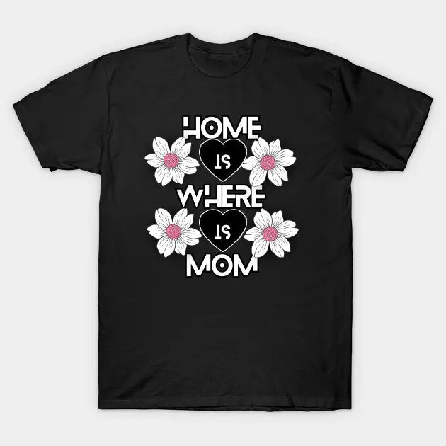 Home Is Where Mom Is T-Shirt