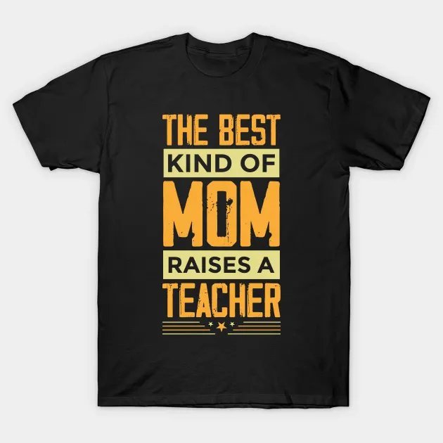 The Best Kind Of Mom Raises A Teacher T-Shirt