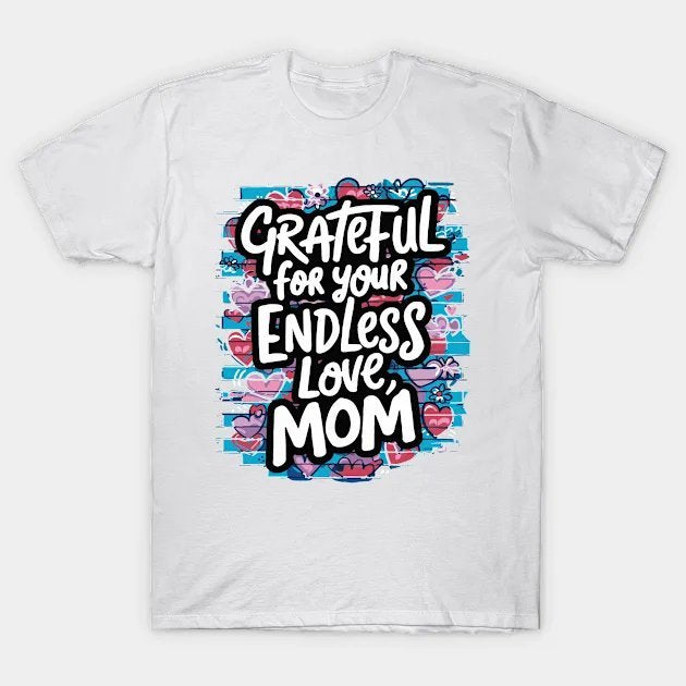 Grateful For Your Endless Love, Mom T-Shirt