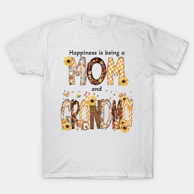 Happiness Is Being A Mom A Grandma Happy Mother T-Shirt