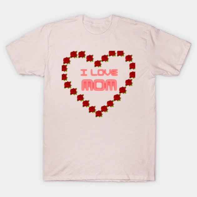 I Love Mom T-Shirt