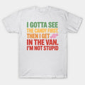 I Gotta See The Candy First. I'M Not Stupid T-Shirt