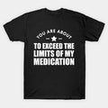 Teacher - You Are About To Exceed The Limit Of My Medication W T-Shirt