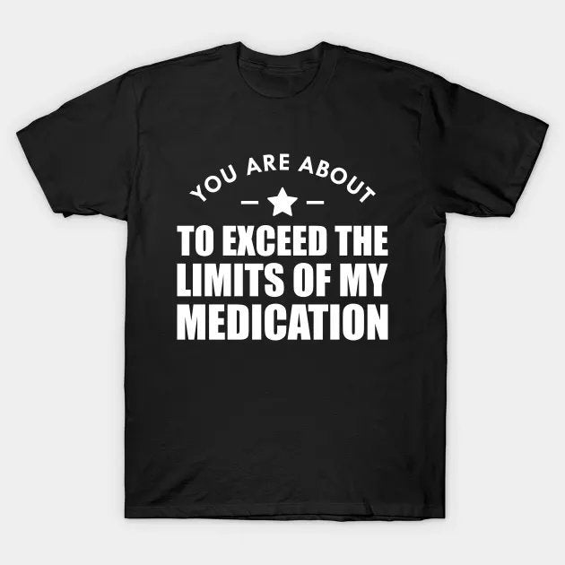 Teacher - You Are About To Exceed The Limit Of My Medication W T-Shirt