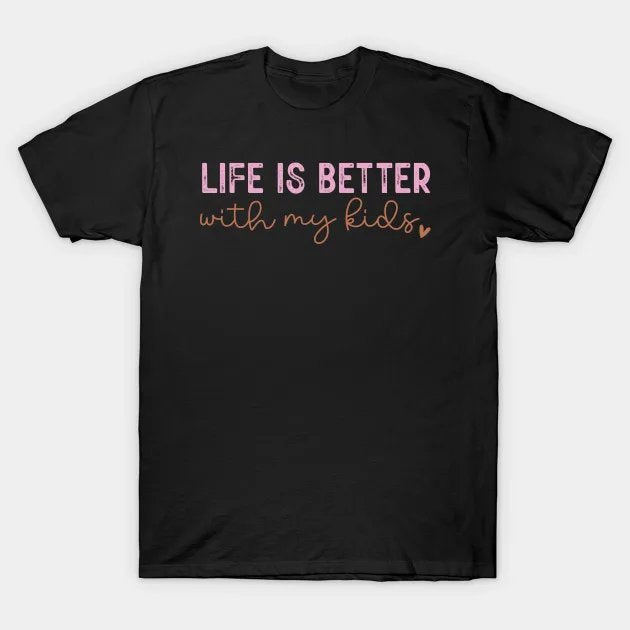 Life Is Better With My Kids T-Shirt