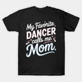 My Favorite Dancer Calls Me Mom, Funny Mother'S Day Dance T-Shirt