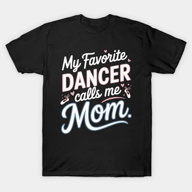 My Favorite Dancer Calls Me Mom, Funny Mother'S Day Dance T-Shirt