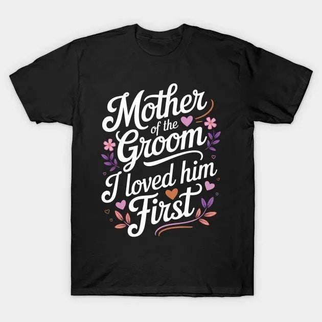 Mother Of The Groom I Loved Him First Mothers Day T-Shirt