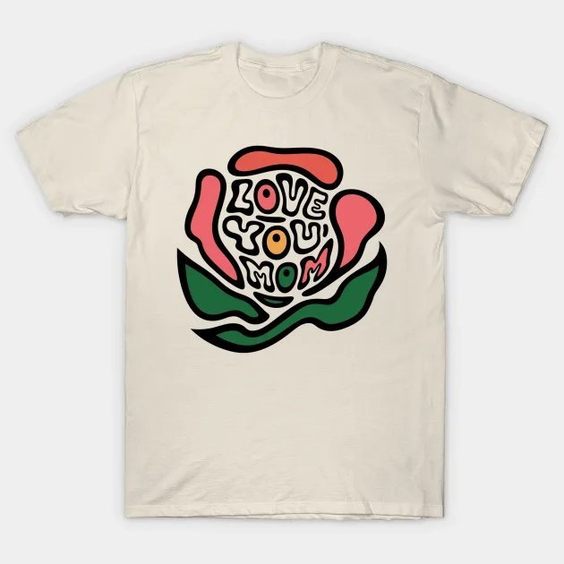 Happy Mother'S Day Rose - Love You Mom Text T-Shirt