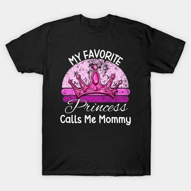 My Favorite Princess Calls Me Mommy T-Shirt