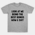 Funny Mother'S Day Look At Me Being The Best Bonus Mom And Shit (Black) T-Shirt